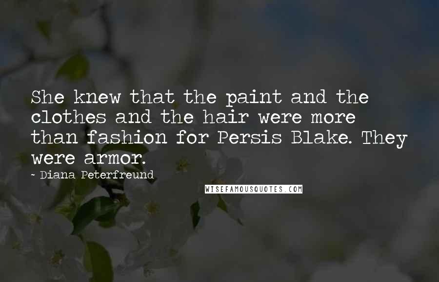 Diana Peterfreund Quotes: She knew that the paint and the clothes and the hair were more than fashion for Persis Blake. They were armor.