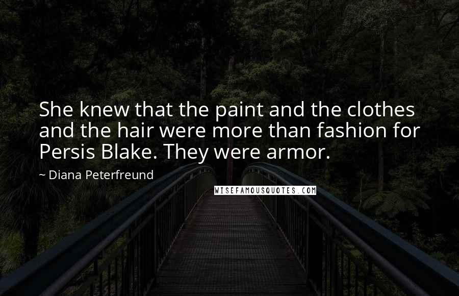 Diana Peterfreund Quotes: She knew that the paint and the clothes and the hair were more than fashion for Persis Blake. They were armor.