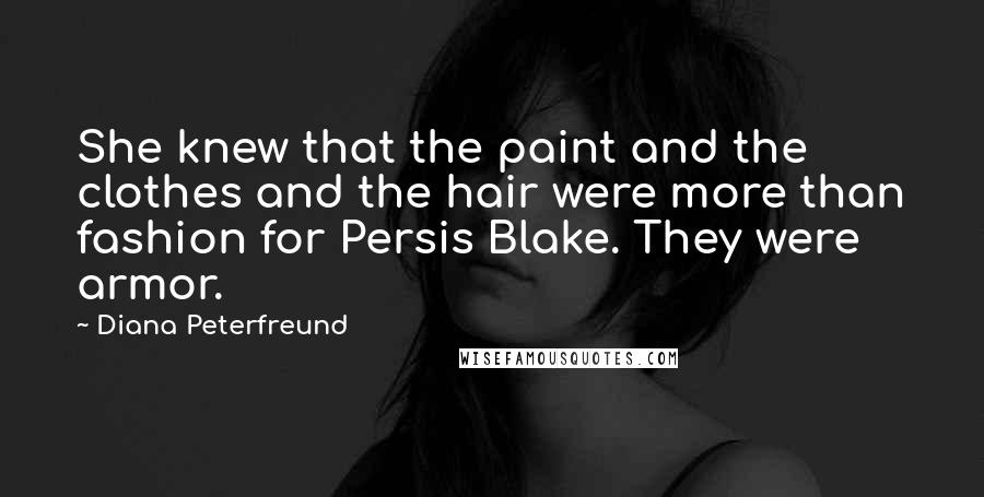 Diana Peterfreund Quotes: She knew that the paint and the clothes and the hair were more than fashion for Persis Blake. They were armor.