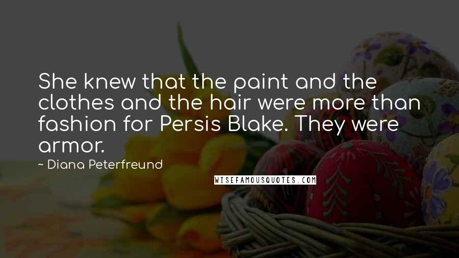 Diana Peterfreund Quotes: She knew that the paint and the clothes and the hair were more than fashion for Persis Blake. They were armor.