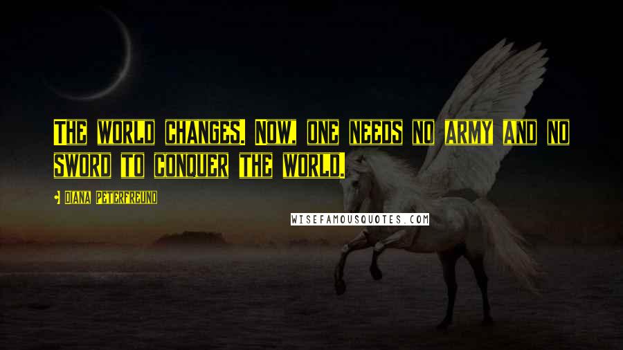 Diana Peterfreund Quotes: The world changes. Now, one needs no army and no sword to conquer the world.