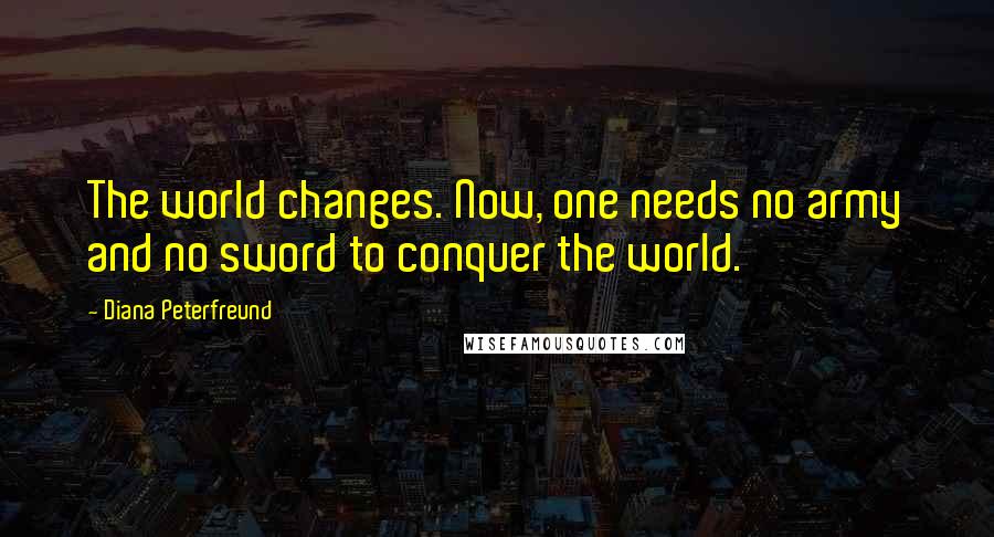 Diana Peterfreund Quotes: The world changes. Now, one needs no army and no sword to conquer the world.