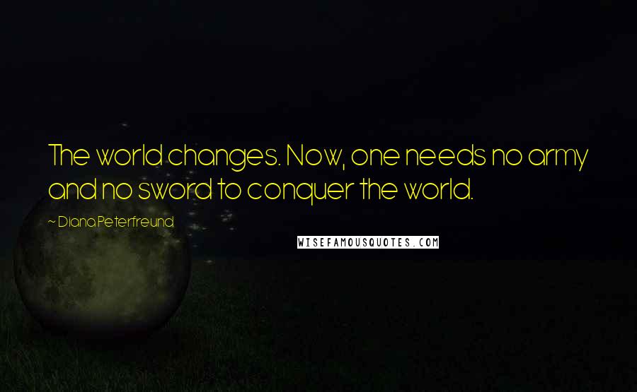 Diana Peterfreund Quotes: The world changes. Now, one needs no army and no sword to conquer the world.