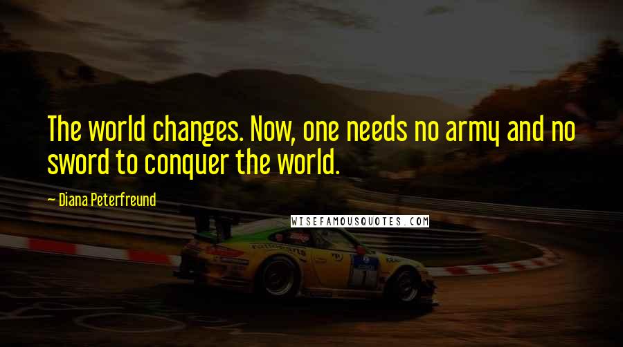 Diana Peterfreund Quotes: The world changes. Now, one needs no army and no sword to conquer the world.