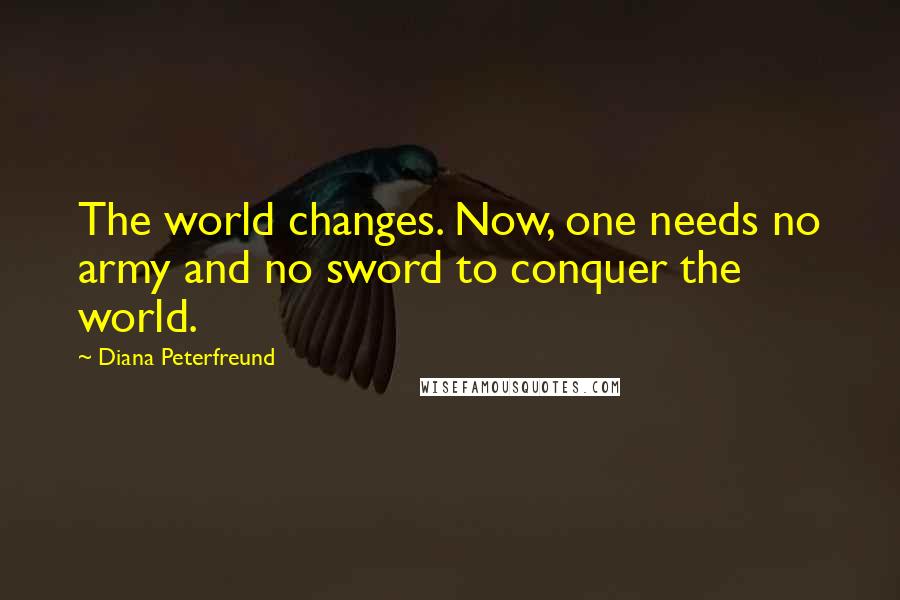 Diana Peterfreund Quotes: The world changes. Now, one needs no army and no sword to conquer the world.