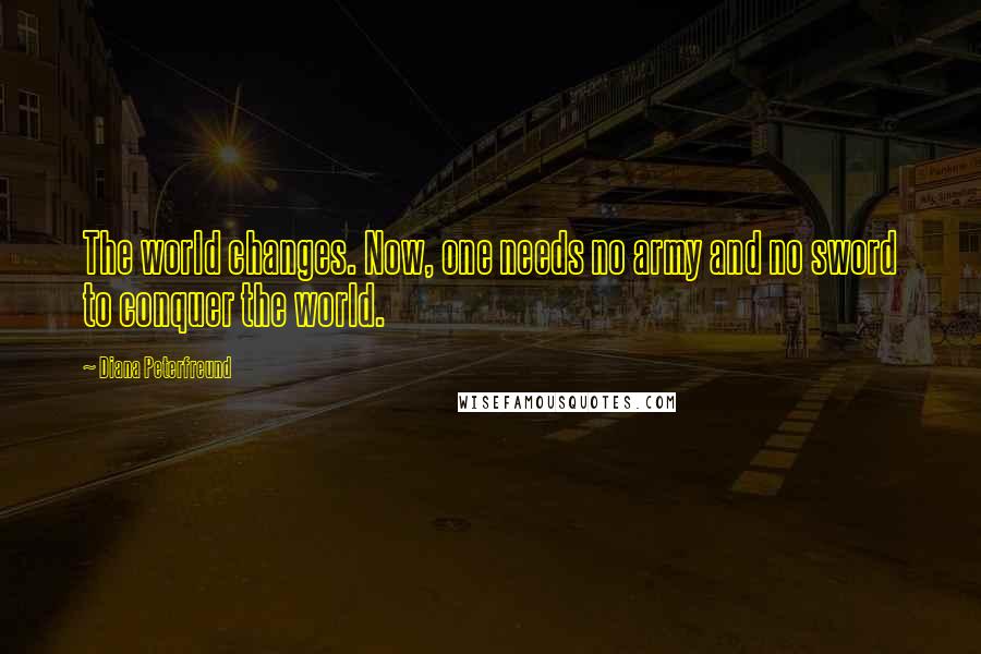 Diana Peterfreund Quotes: The world changes. Now, one needs no army and no sword to conquer the world.