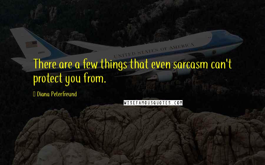 Diana Peterfreund Quotes: There are a few things that even sarcasm can't protect you from.