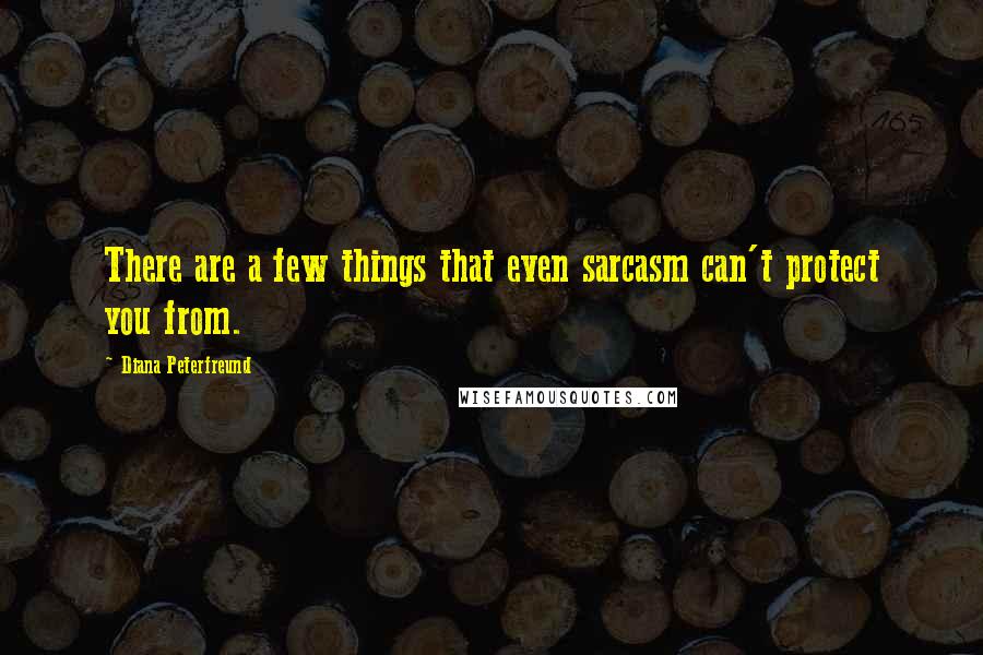 Diana Peterfreund Quotes: There are a few things that even sarcasm can't protect you from.