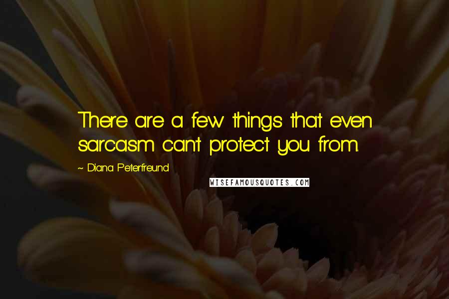 Diana Peterfreund Quotes: There are a few things that even sarcasm can't protect you from.