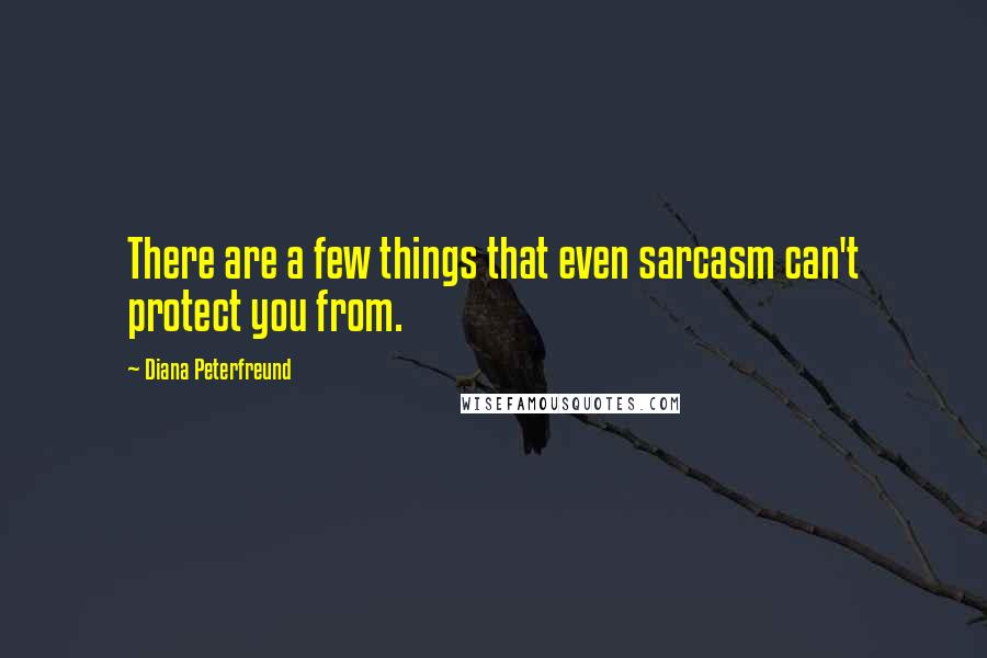 Diana Peterfreund Quotes: There are a few things that even sarcasm can't protect you from.