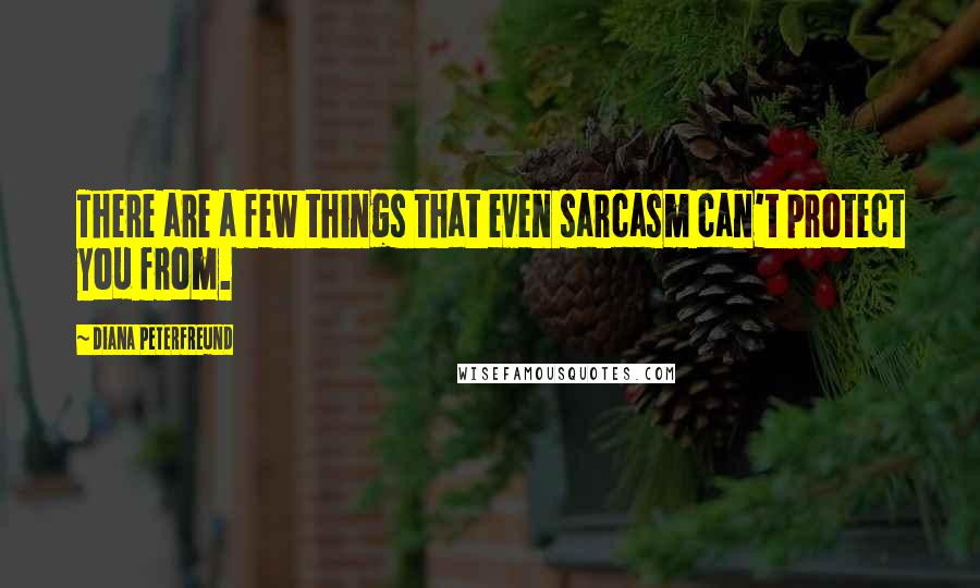 Diana Peterfreund Quotes: There are a few things that even sarcasm can't protect you from.