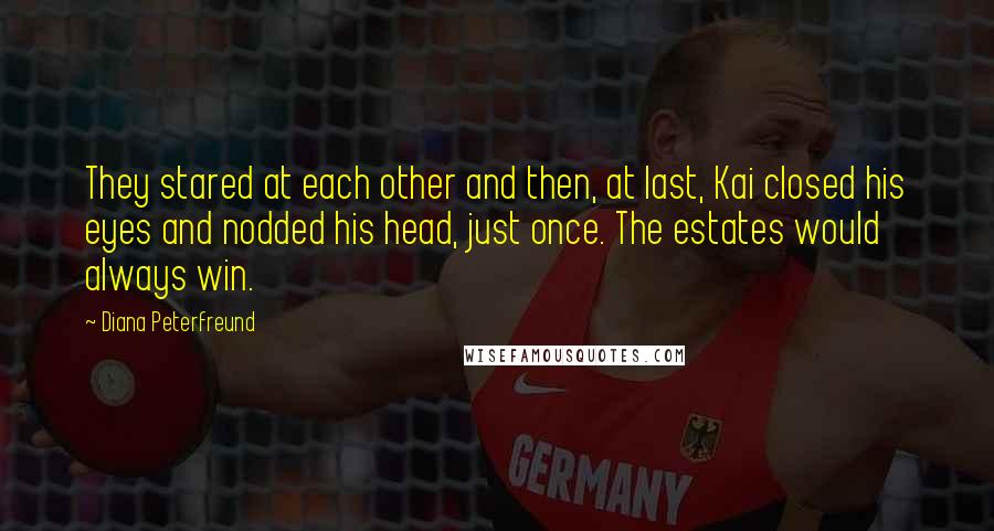 Diana Peterfreund Quotes: They stared at each other and then, at last, Kai closed his eyes and nodded his head, just once. The estates would always win.