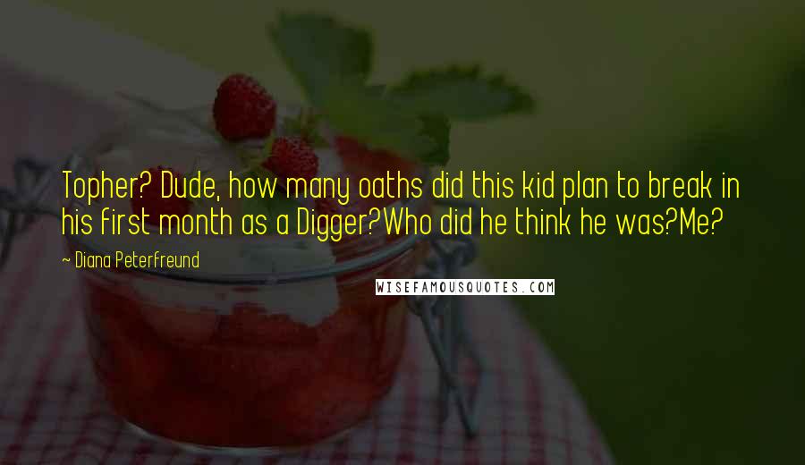 Diana Peterfreund Quotes: Topher? Dude, how many oaths did this kid plan to break in his first month as a Digger?Who did he think he was?Me?