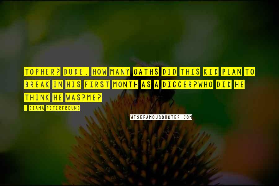 Diana Peterfreund Quotes: Topher? Dude, how many oaths did this kid plan to break in his first month as a Digger?Who did he think he was?Me?