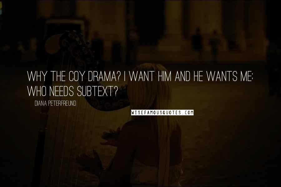 Diana Peterfreund Quotes: Why the coy drama? I want him and he wants me; who needs subtext?