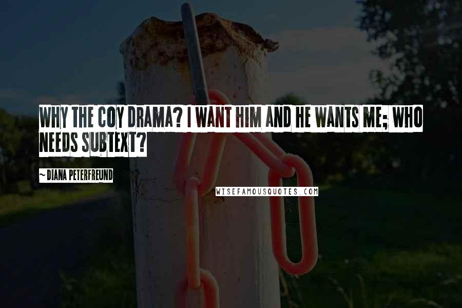 Diana Peterfreund Quotes: Why the coy drama? I want him and he wants me; who needs subtext?