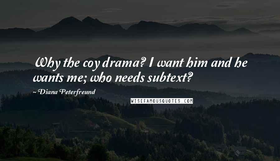 Diana Peterfreund Quotes: Why the coy drama? I want him and he wants me; who needs subtext?