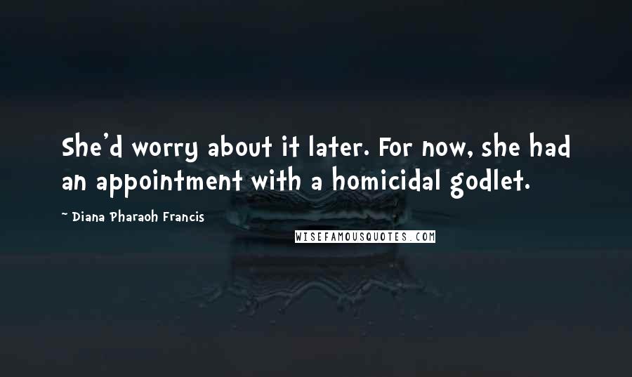 Diana Pharaoh Francis Quotes: She'd worry about it later. For now, she had an appointment with a homicidal godlet.