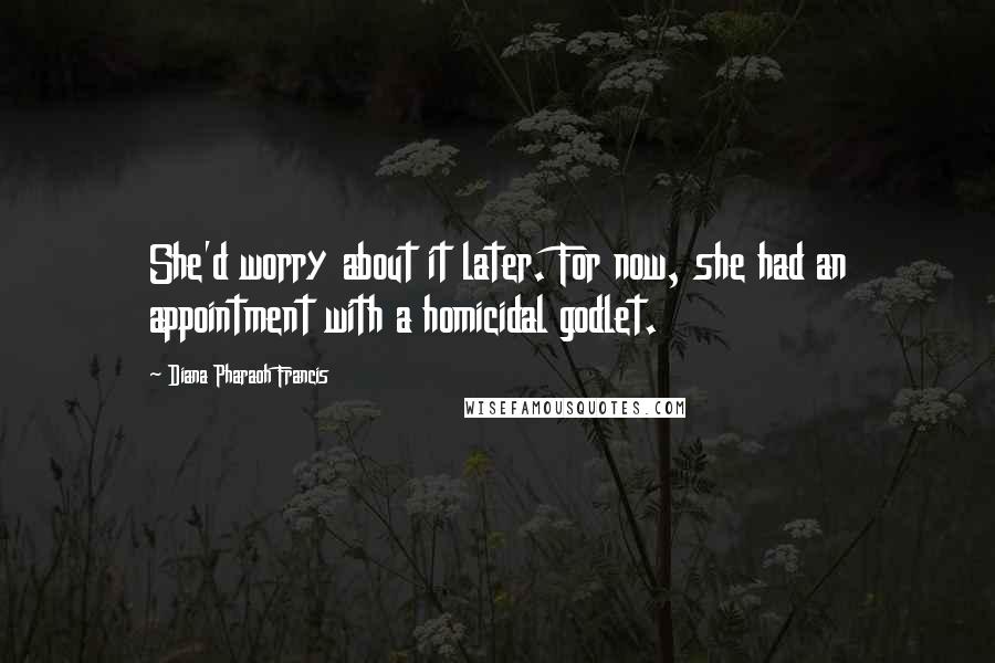 Diana Pharaoh Francis Quotes: She'd worry about it later. For now, she had an appointment with a homicidal godlet.