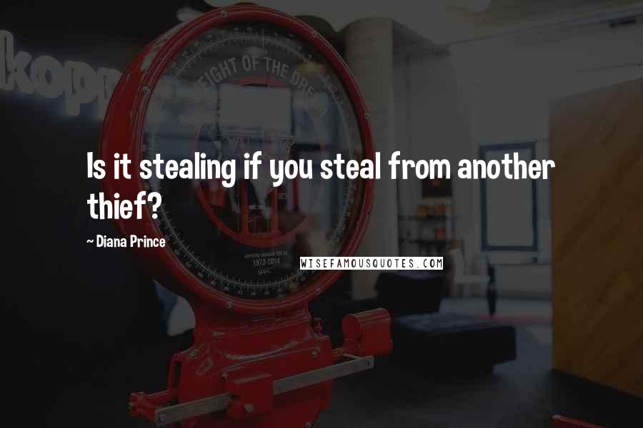 Diana Prince Quotes: Is it stealing if you steal from another thief?