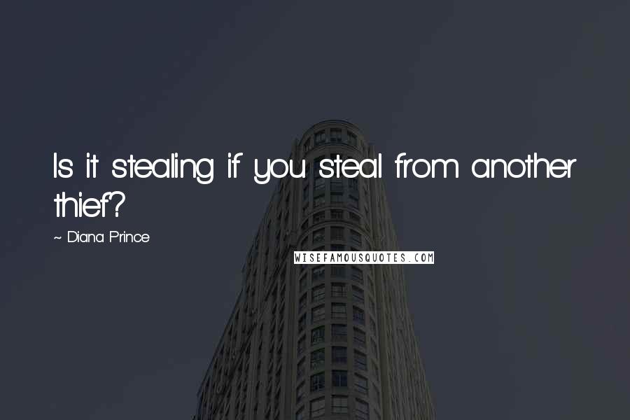 Diana Prince Quotes: Is it stealing if you steal from another thief?