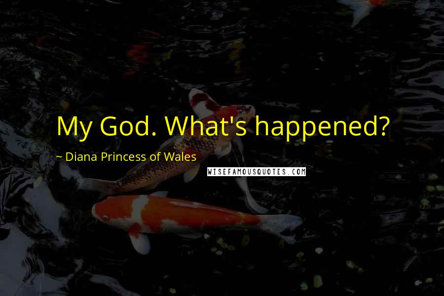 Diana Princess Of Wales Quotes: My God. What's happened?