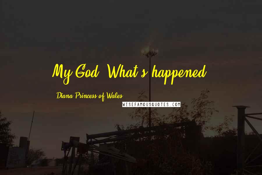 Diana Princess Of Wales Quotes: My God. What's happened?