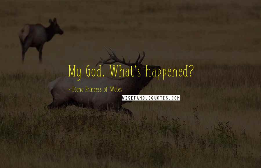 Diana Princess Of Wales Quotes: My God. What's happened?