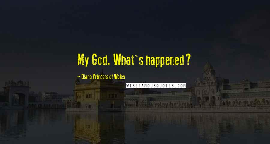 Diana Princess Of Wales Quotes: My God. What's happened?