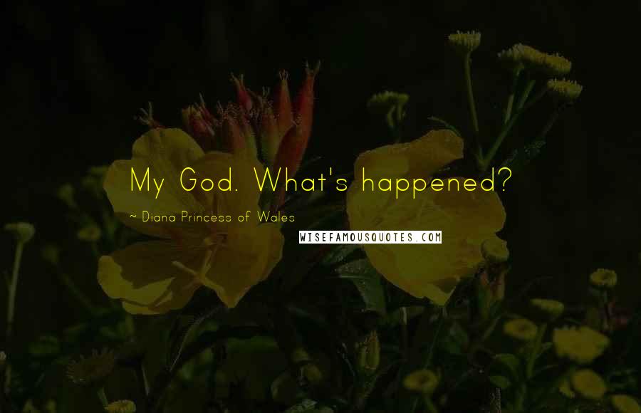 Diana Princess Of Wales Quotes: My God. What's happened?