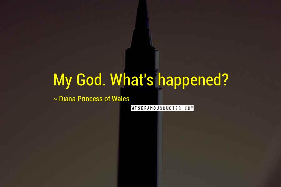 Diana Princess Of Wales Quotes: My God. What's happened?