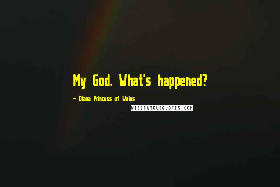 Diana Princess Of Wales Quotes: My God. What's happened?