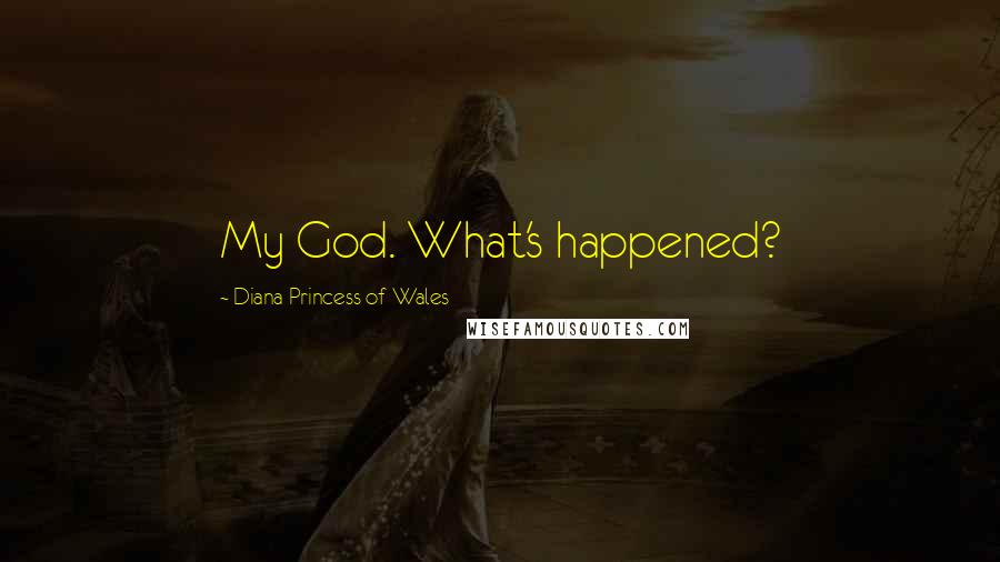 Diana Princess Of Wales Quotes: My God. What's happened?