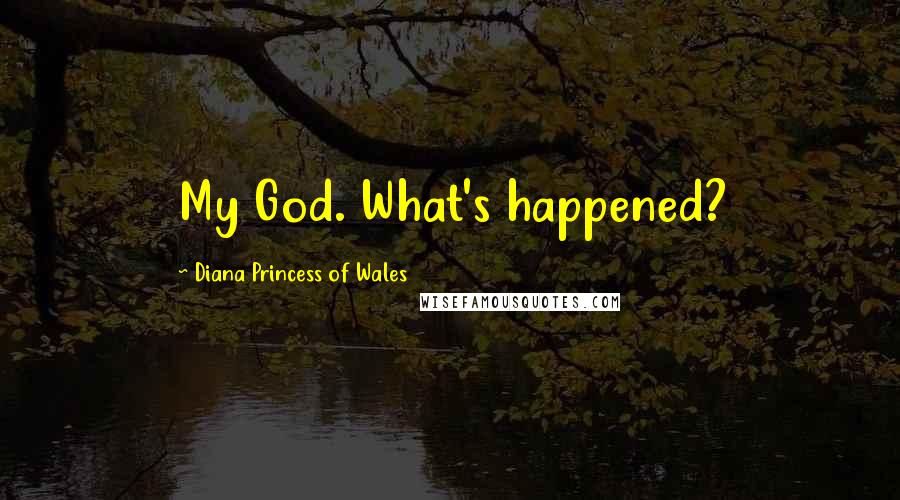 Diana Princess Of Wales Quotes: My God. What's happened?