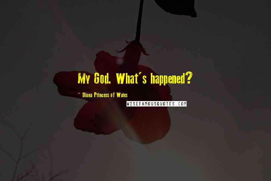 Diana Princess Of Wales Quotes: My God. What's happened?