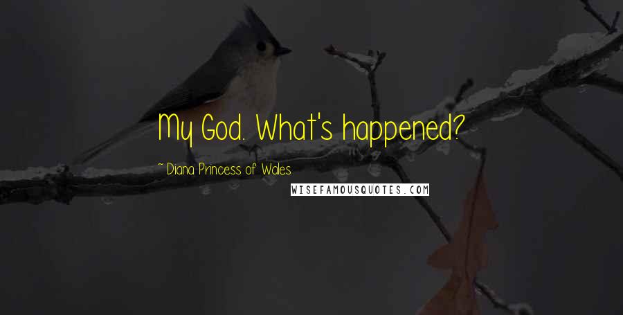 Diana Princess Of Wales Quotes: My God. What's happened?