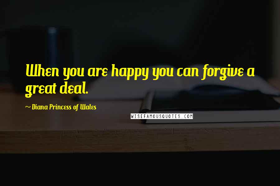 Diana Princess Of Wales Quotes: When you are happy you can forgive a great deal.