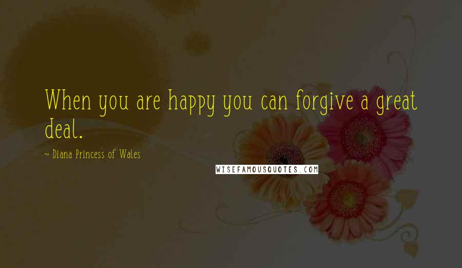 Diana Princess Of Wales Quotes: When you are happy you can forgive a great deal.