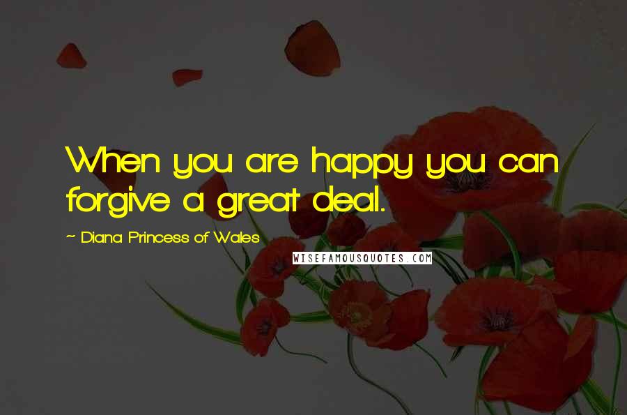 Diana Princess Of Wales Quotes: When you are happy you can forgive a great deal.