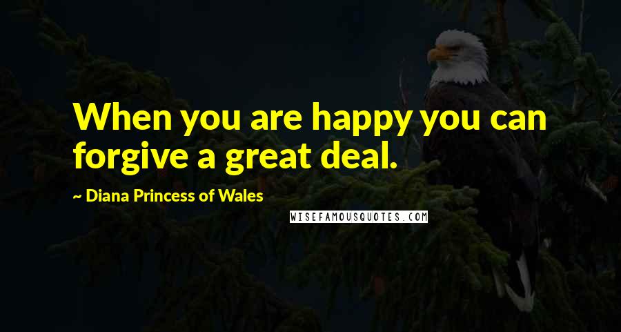 Diana Princess Of Wales Quotes: When you are happy you can forgive a great deal.