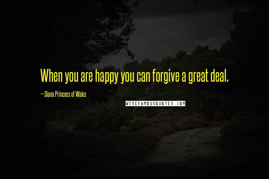 Diana Princess Of Wales Quotes: When you are happy you can forgive a great deal.