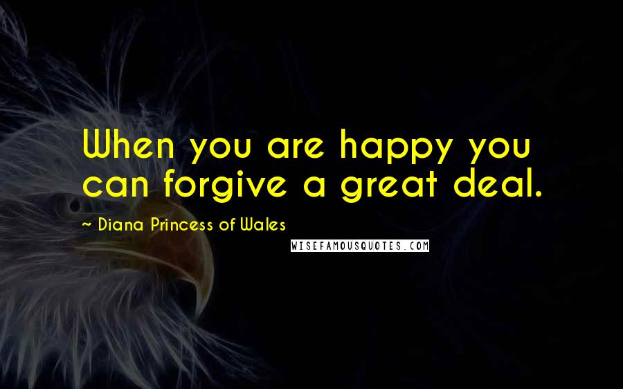 Diana Princess Of Wales Quotes: When you are happy you can forgive a great deal.