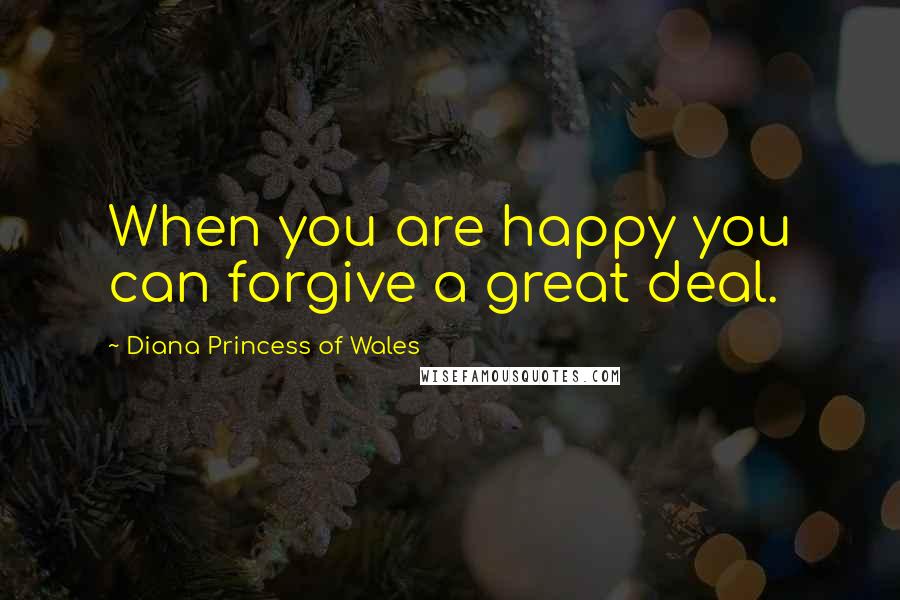 Diana Princess Of Wales Quotes: When you are happy you can forgive a great deal.