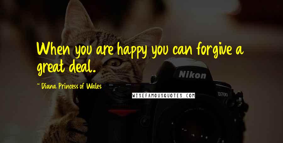 Diana Princess Of Wales Quotes: When you are happy you can forgive a great deal.