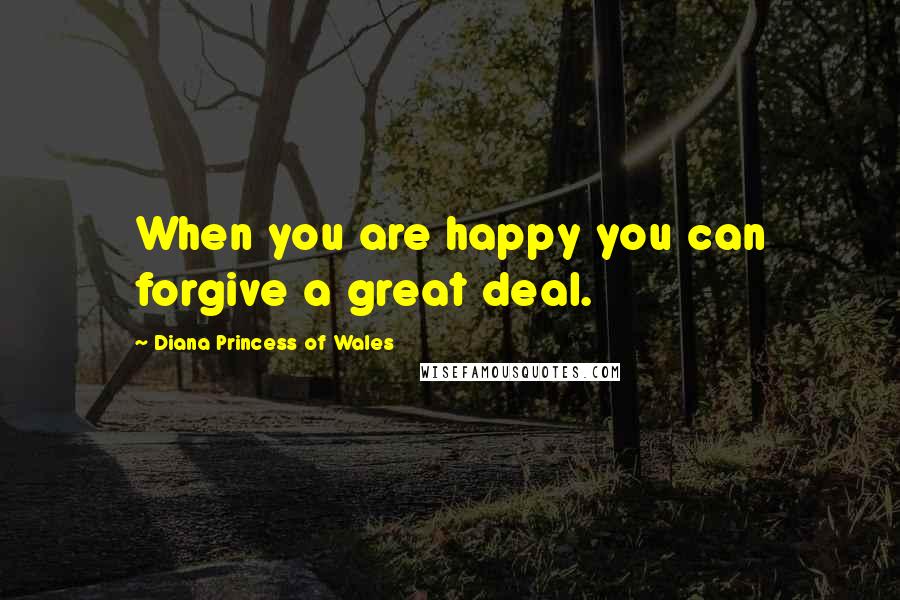 Diana Princess Of Wales Quotes: When you are happy you can forgive a great deal.