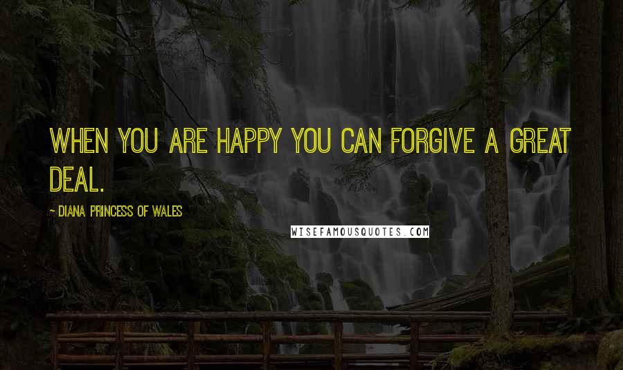 Diana Princess Of Wales Quotes: When you are happy you can forgive a great deal.