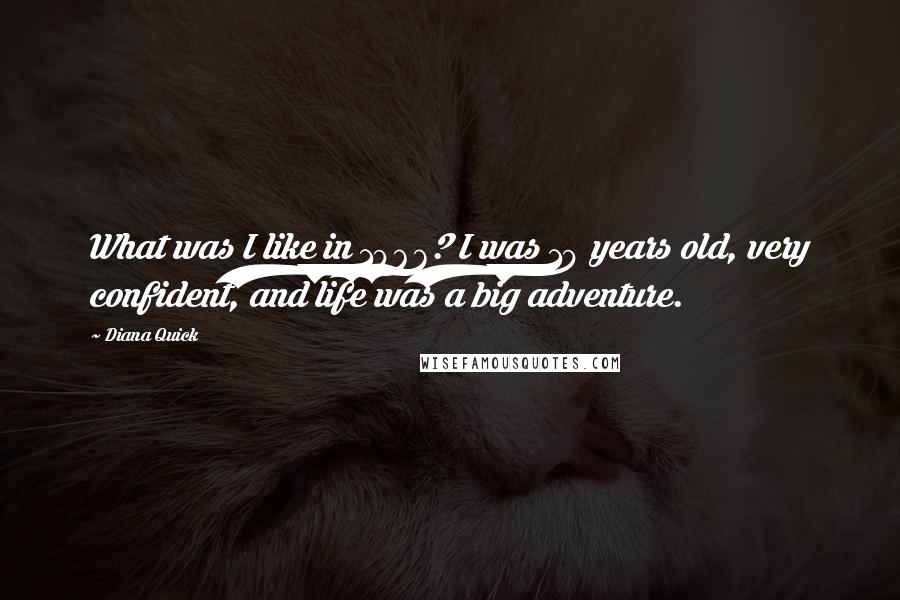 Diana Quick Quotes: What was I like in 1966? I was 19 years old, very confident, and life was a big adventure.