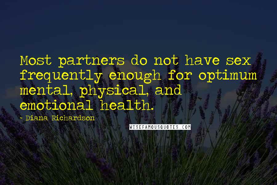 Diana Richardson Quotes: Most partners do not have sex frequently enough for optimum mental, physical, and emotional health.