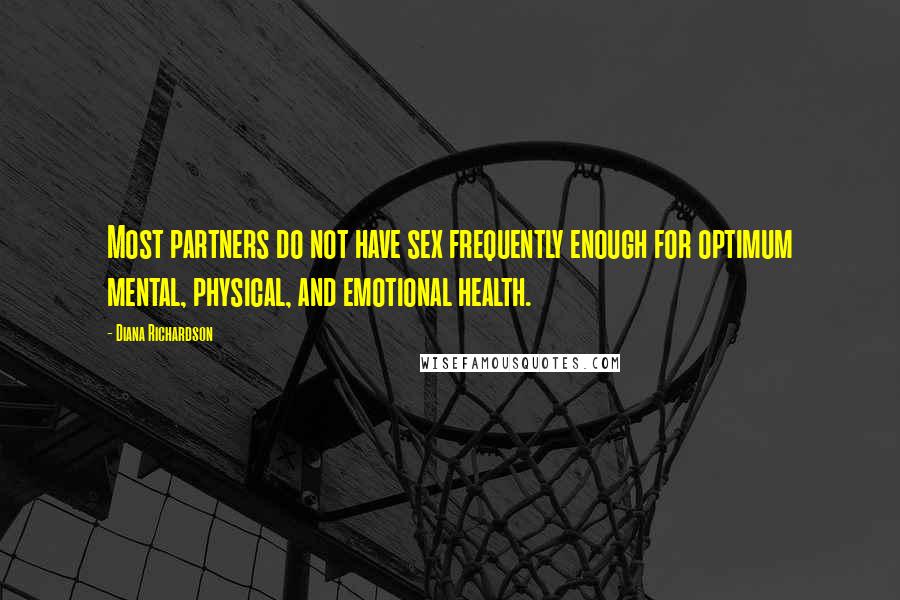 Diana Richardson Quotes: Most partners do not have sex frequently enough for optimum mental, physical, and emotional health.