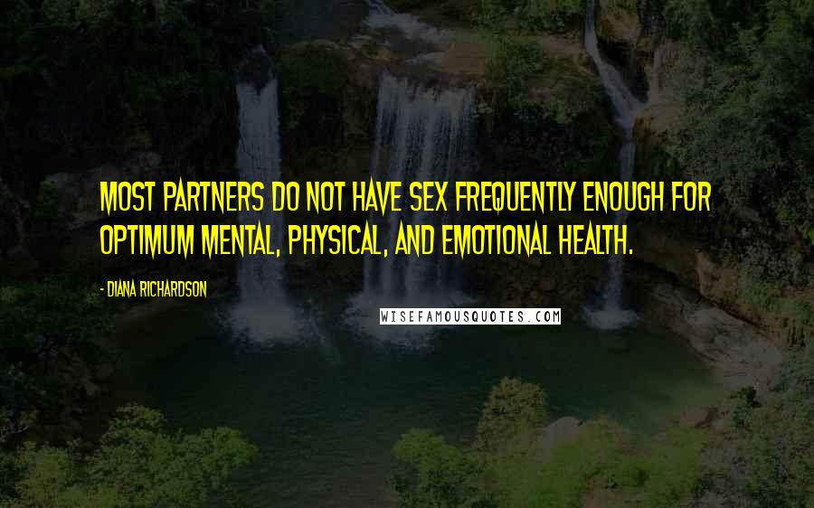 Diana Richardson Quotes: Most partners do not have sex frequently enough for optimum mental, physical, and emotional health.